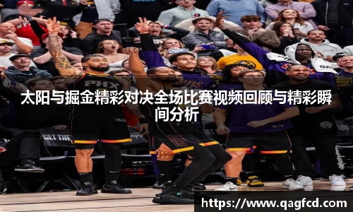 太阳与掘金精彩对决全场比赛视频回顾与精彩瞬间分析
