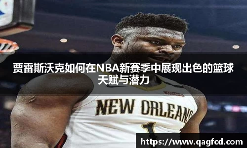 贾雷斯沃克如何在NBA新赛季中展现出色的篮球天赋与潜力