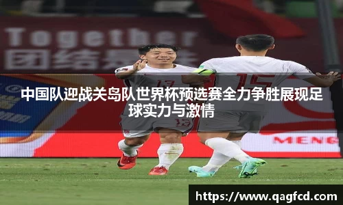 中国队迎战关岛队世界杯预选赛全力争胜展现足球实力与激情