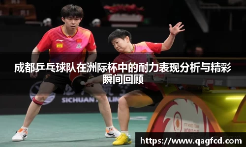 成都乒乓球队在洲际杯中的耐力表现分析与精彩瞬间回顾
