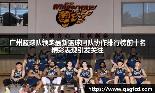 广州篮球队领跑最新篮球团队协作排行榜前十名精彩表现引发关注